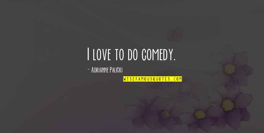 Distich Quotes By Adrianne Palicki: I love to do comedy.