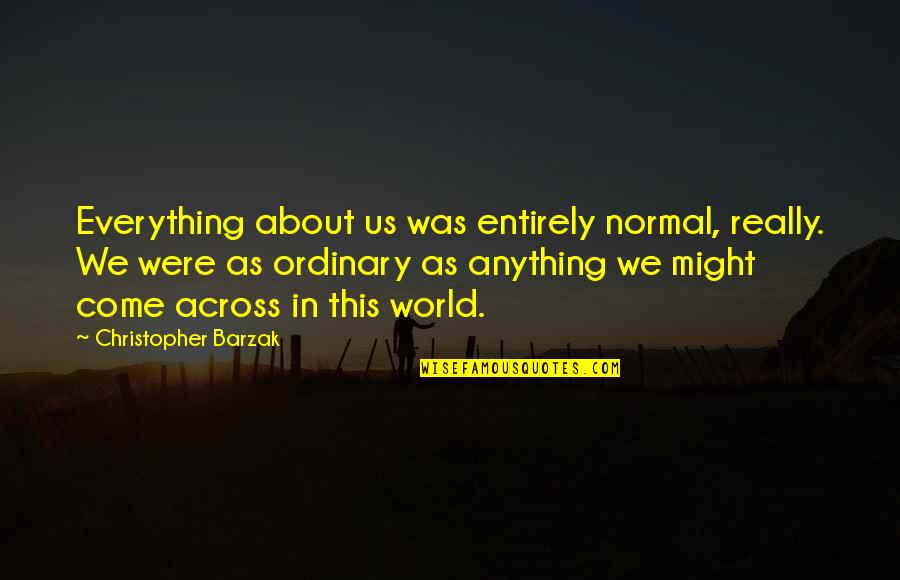 Distich Quotes By Christopher Barzak: Everything about us was entirely normal, really. We