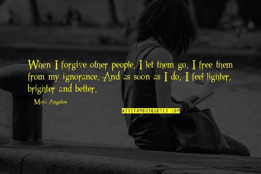 Distich Quotes By Maya Angelou: When I forgive other people, I let them