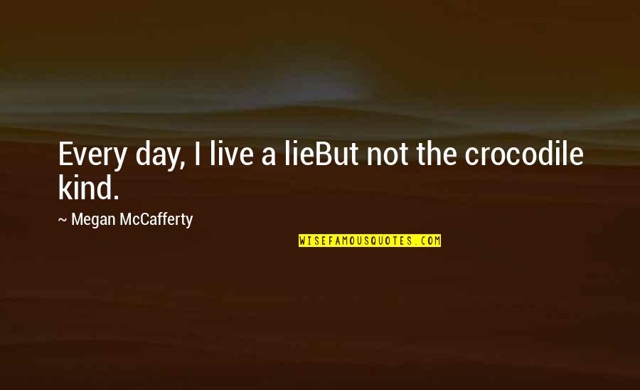Distich Quotes By Megan McCafferty: Every day, I live a lieBut not the