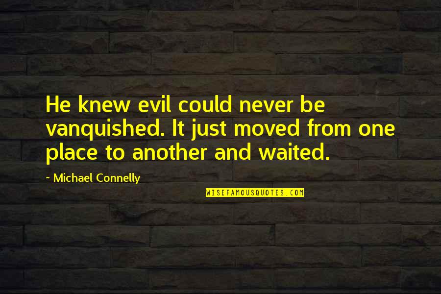 Distichs Quotes By Michael Connelly: He knew evil could never be vanquished. It Distichs Quotes By Michael Connelly: He knew evil could never be vanquished. It