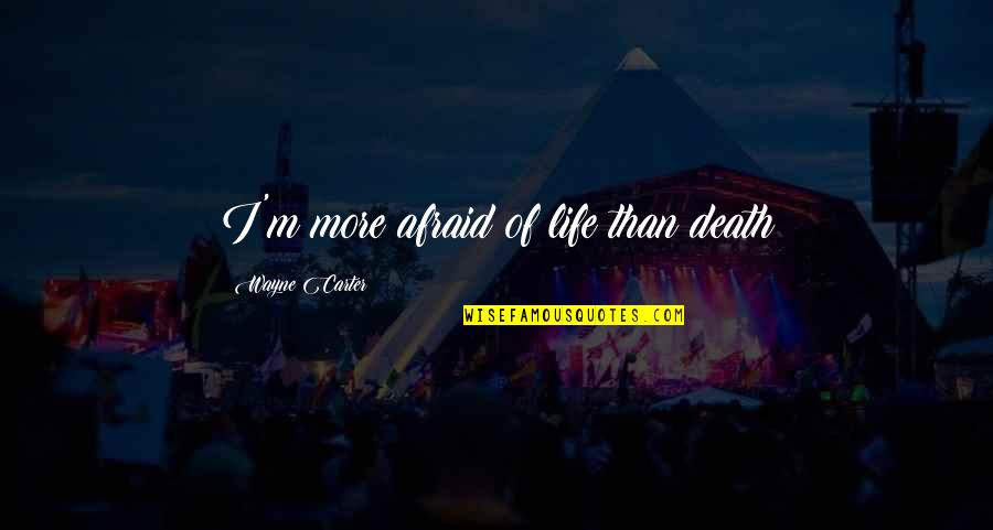 Distichs Quotes By Wayne Carter: I'm more afraid of life than death Distichs Quotes By Wayne Carter: I'm more afraid of life than death