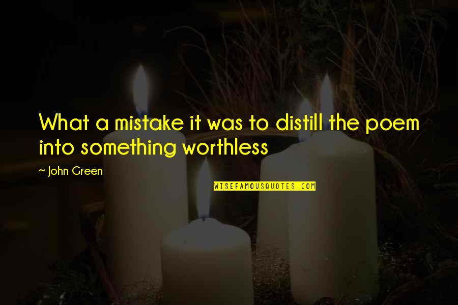 Distill Quotes By John Green: What a mistake it was to distill the