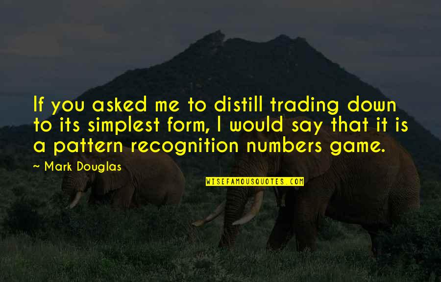 Distill Quotes By Mark Douglas: If you asked me to distill trading down