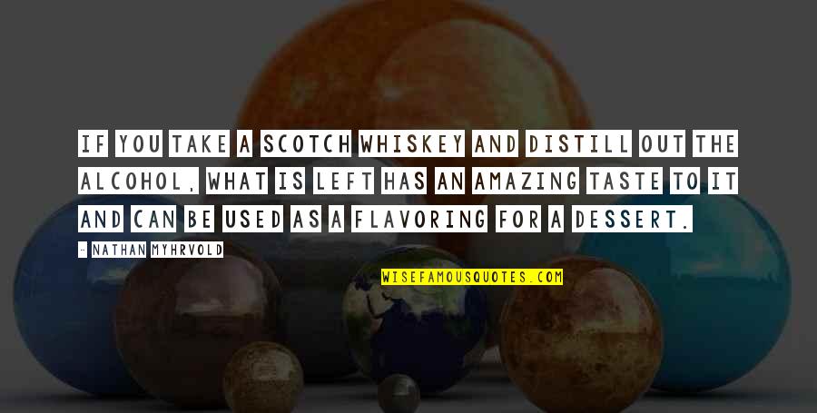Distill Quotes By Nathan Myhrvold: If you take a scotch whiskey and distill