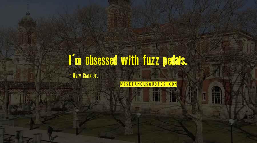 Distillate Fuel Quotes By Gary Clark Jr.: I'm obsessed with fuzz pedals.