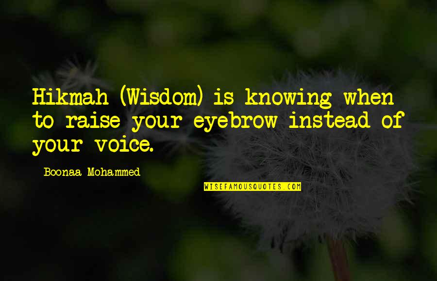 Distillate Marijuana Quotes By Boonaa Mohammed: Hikmah (Wisdom) is knowing when to raise your