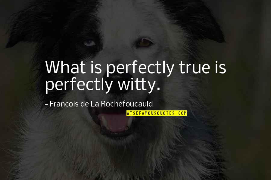 Distillate Marijuana Quotes By Francois De La Rochefoucauld: What is perfectly true is perfectly witty.
