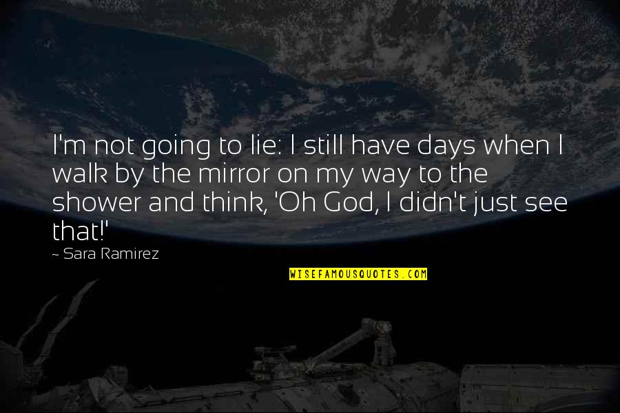 Distillatoria Quotes By Sara Ramirez: I'm not going to lie: I still have