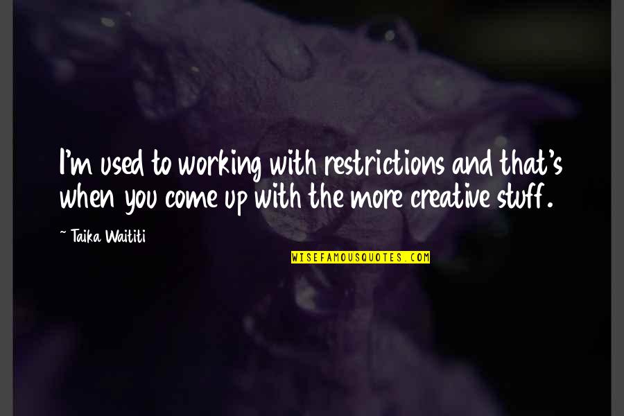 Distillatoria Quotes By Taika Waititi: I'm used to working with restrictions and that's