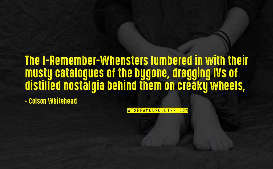 Distilled Quotes By Colson Whitehead: The I-Remember-Whensters lumbered in with their musty catalogues