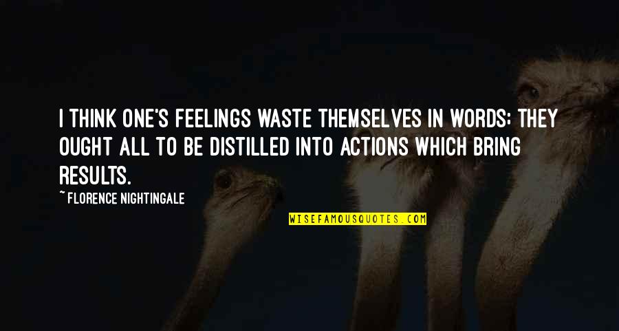 Distilled Quotes By Florence Nightingale: I think one's feelings waste themselves in words; Distilled Quotes By Florence Nightingale: I think one's feelings waste themselves in words;