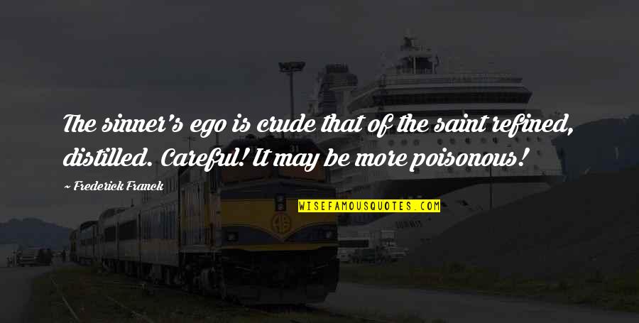 Distilled Quotes By Frederick Franck: The sinner's ego is crude that of the Distilled Quotes By Frederick Franck: The sinner's ego is crude that of the