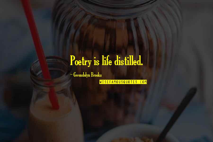 Distilled Quotes By Gwendolyn Brooks: Poetry is life distilled. Distilled Quotes By Gwendolyn Brooks: Poetry is life distilled.