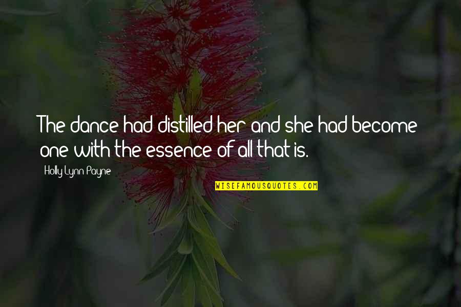 Distilled Quotes By Holly Lynn Payne: The dance had distilled her and she had Distilled Quotes By Holly Lynn Payne: The dance had distilled her and she had