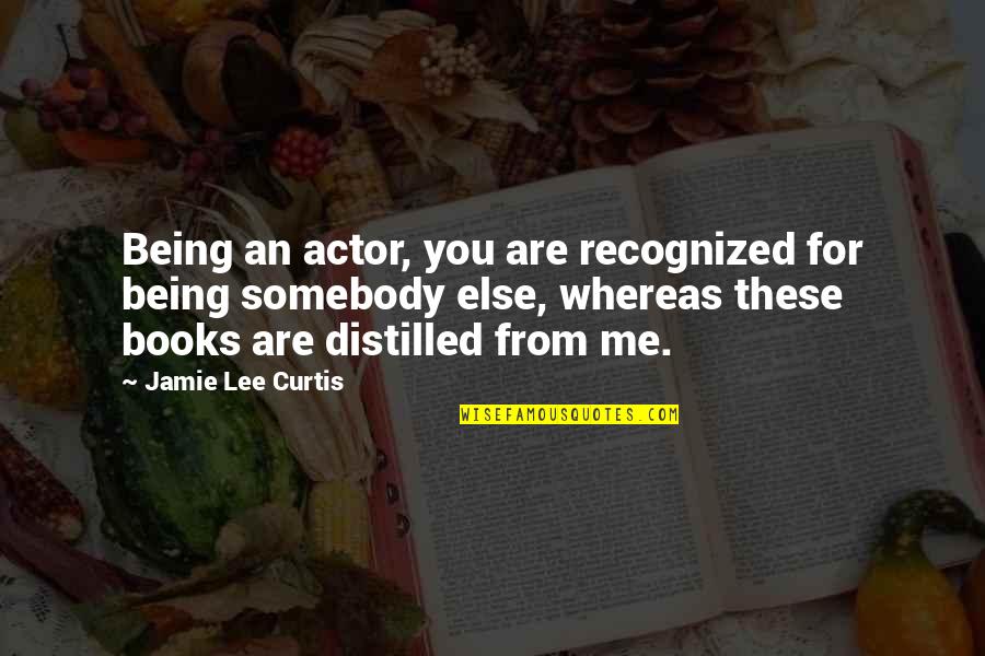 Distilled Quotes By Jamie Lee Curtis: Being an actor, you are recognized for being Distilled Quotes By Jamie Lee Curtis: Being an actor, you are recognized for being