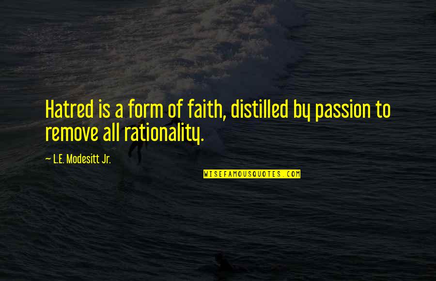 Distilled Quotes By L.E. Modesitt Jr.: Hatred is a form of faith, distilled by Distilled Quotes By L.E. Modesitt Jr.: Hatred is a form of faith, distilled by