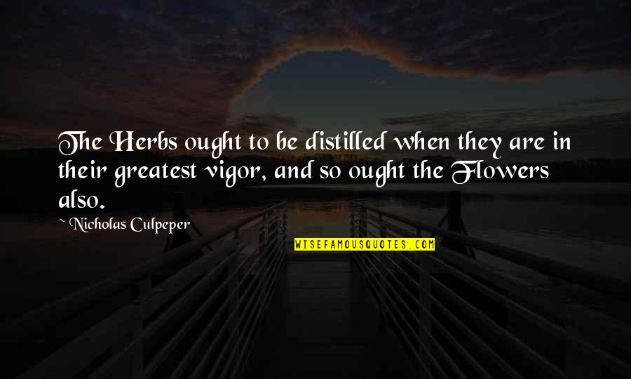 Distilled Quotes By Nicholas Culpeper: The Herbs ought to be distilled when they Distilled Quotes By Nicholas Culpeper: The Herbs ought to be distilled when they