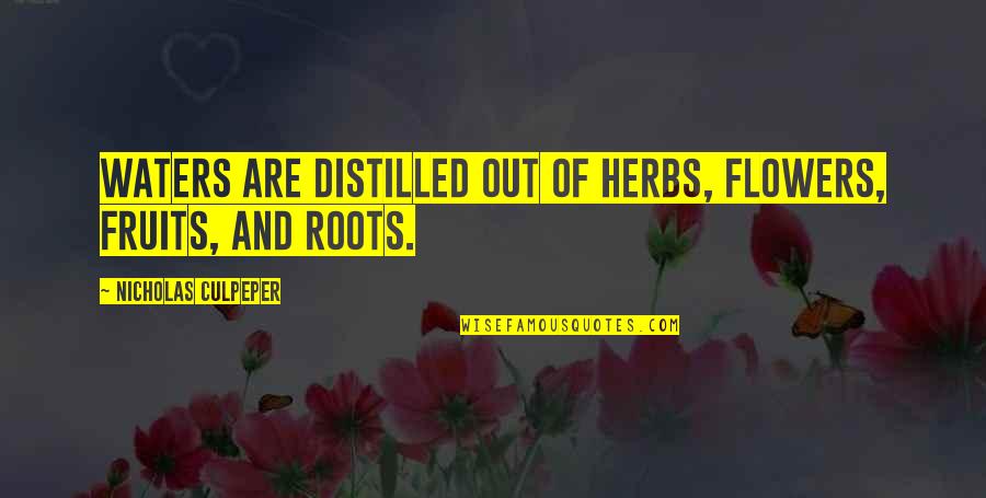 Distilled Quotes By Nicholas Culpeper: Waters are distilled out of Herbs, Flowers, Fruits,