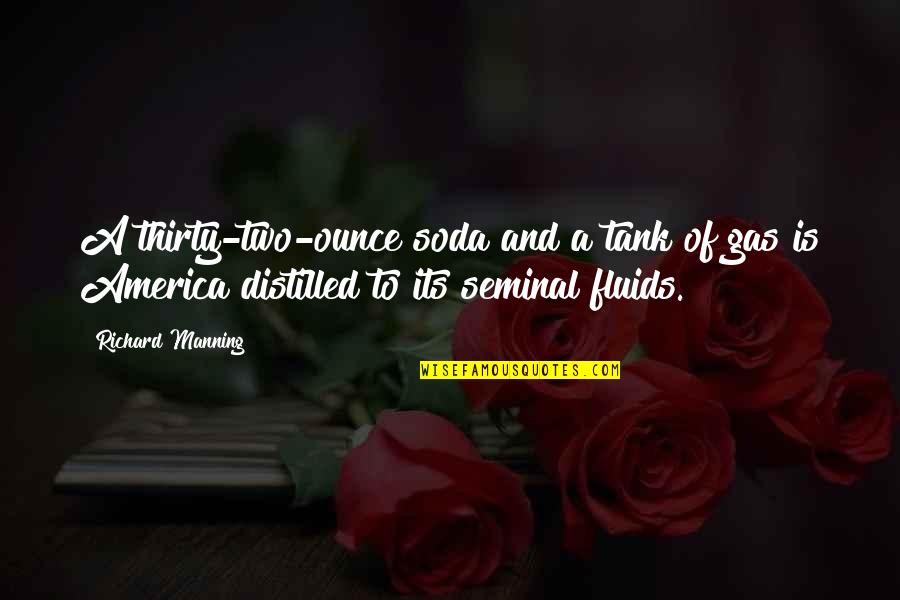 Distilled Quotes By Richard Manning: A thirty-two-ounce soda and a tank of gas Distilled Quotes By Richard Manning: A thirty-two-ounce soda and a tank of gas