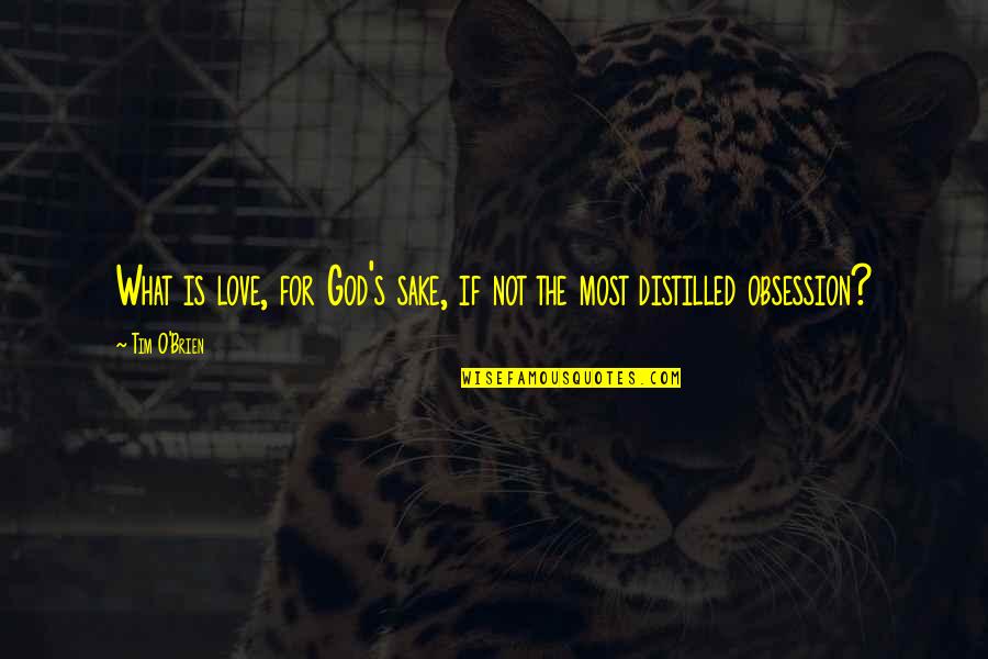 Distilled Quotes By Tim O'Brien: What is love, for God's sake, if not