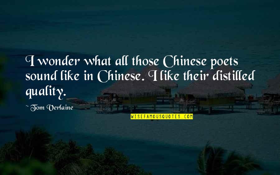 Distilled Quotes By Tom Verlaine: I wonder what all those Chinese poets sound