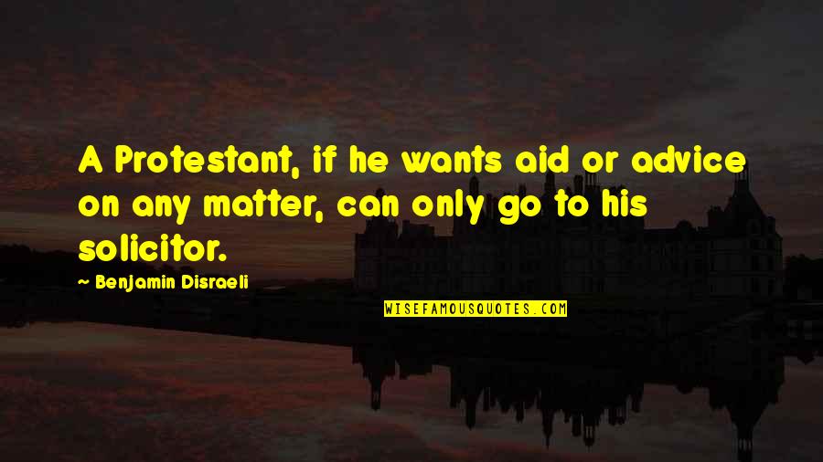 Distilled Water Quotes By Benjamin Disraeli: A Protestant, if he wants aid or advice