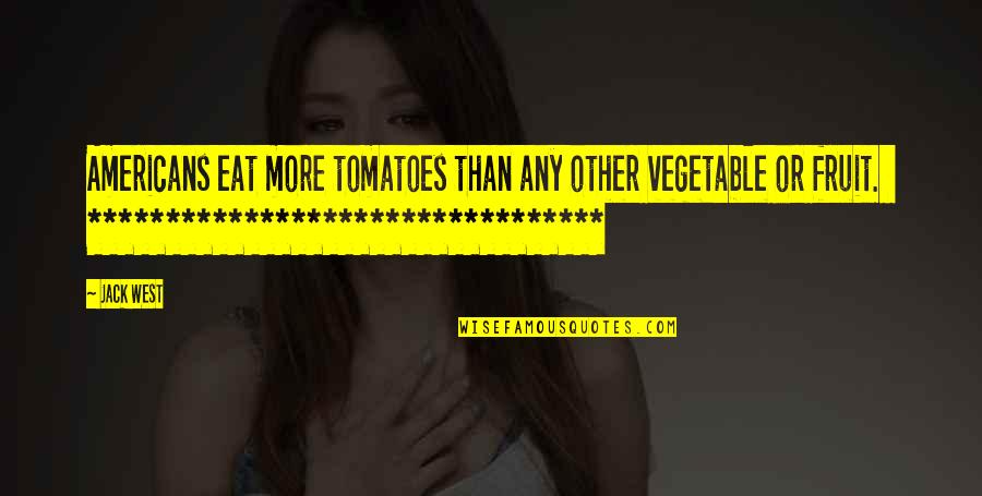 Distilleries Quotes By Jack West: Americans eat more tomatoes than any other vegetable