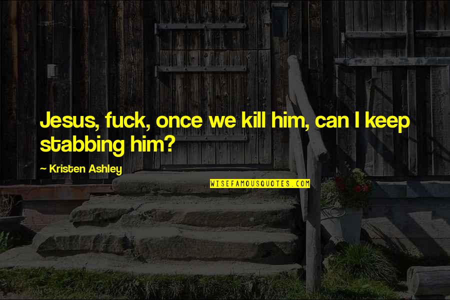 Distilleries Quotes By Kristen Ashley: Jesus, fuck, once we kill him, can I