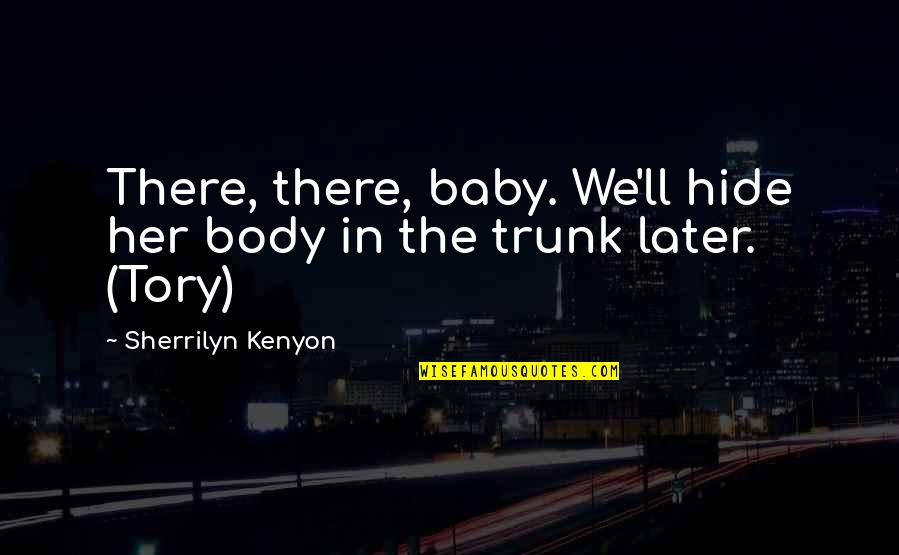 Distillery District Quotes By Sherrilyn Kenyon: There, there, baby. We'll hide her body in Distillery District Quotes By Sherrilyn Kenyon: There, there, baby. We'll hide her body in