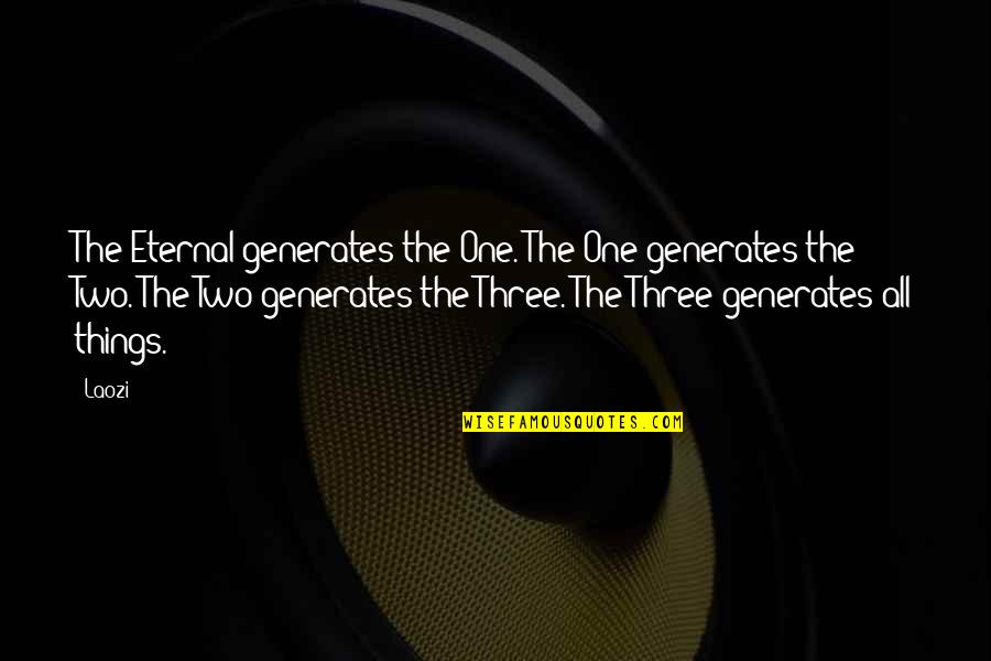 Distillery Near Quotes By Laozi: The Eternal generates the One. The One generates