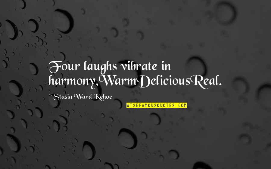 Distillery Near Quotes By Stasia Ward Kehoe: Four laughs vibrate in harmony,WarmDeliciousReal.