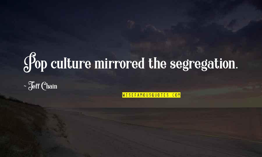 Distillery Quotes By Jeff Chain: Pop culture mirrored the segregation. Distillery Quotes By Jeff Chain: Pop culture mirrored the segregation.