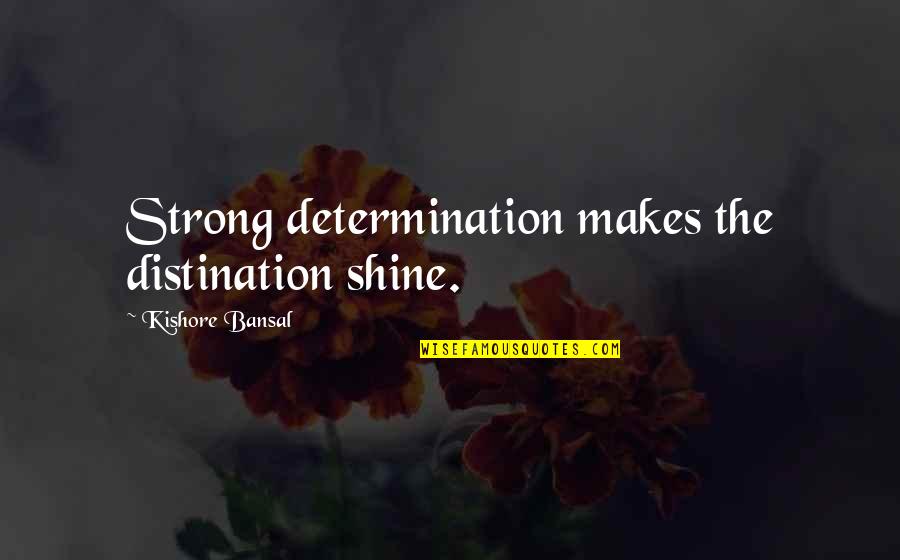 Distination Quotes By Kishore Bansal: Strong determination makes the distination shine.