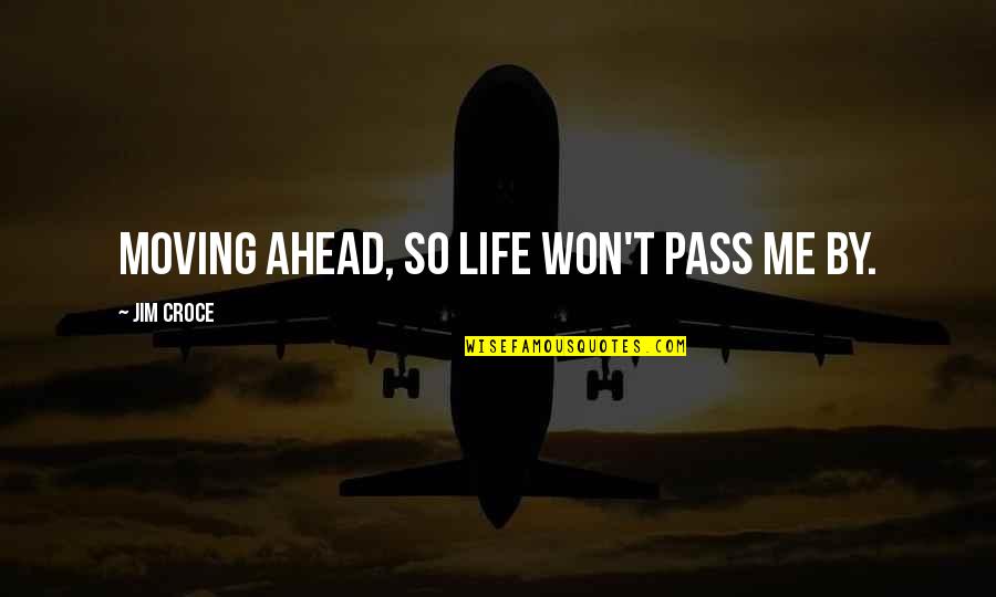 Distinciones Significado Quotes By Jim Croce: Moving ahead, so life won't pass me by.