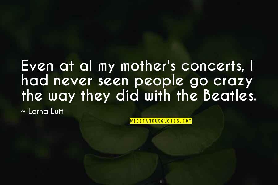 Distinciones Significado Quotes By Lorna Luft: Even at al my mother's concerts, I had
