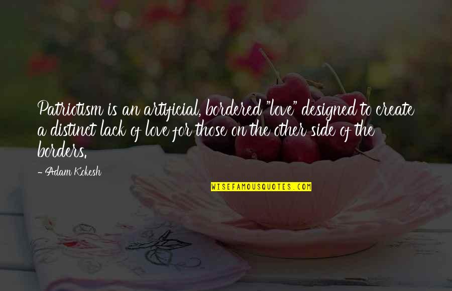 Distinct Love Quotes By Adam Kokesh: Patriotism is an artificial, bordered "love" designed to Distinct Love Quotes By Adam Kokesh: Patriotism is an artificial, bordered "love" designed to