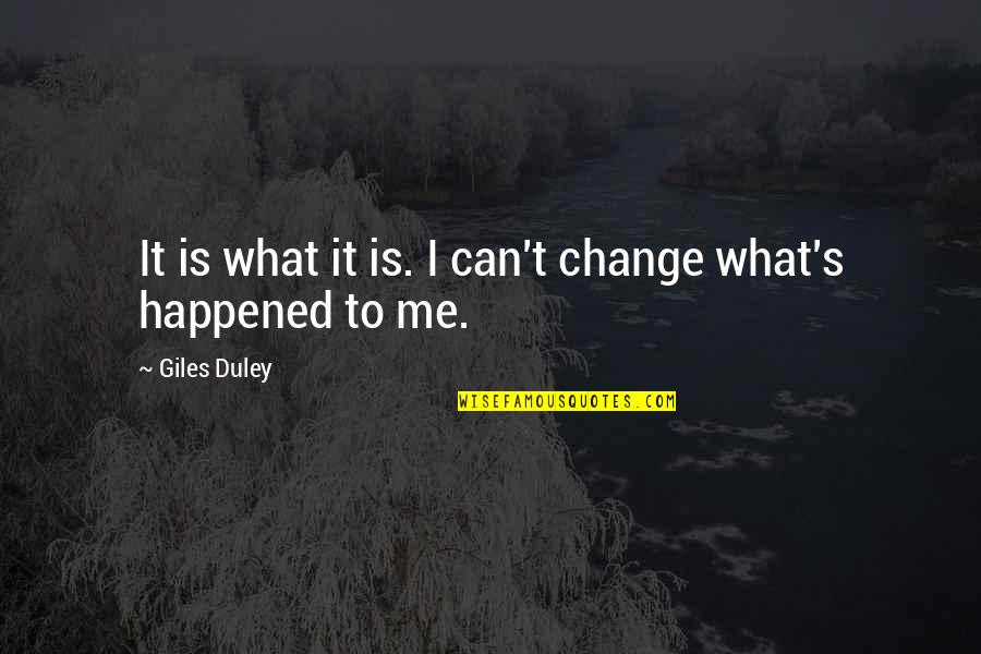Distinct Love Quotes By Giles Duley: It is what it is. I can't change Distinct Love Quotes By Giles Duley: It is what it is. I can't change