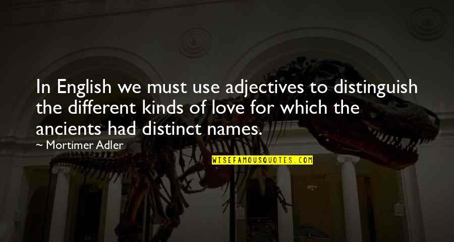 Distinct Love Quotes By Mortimer Adler: In English we must use adjectives to distinguish Distinct Love Quotes By Mortimer Adler: In English we must use adjectives to distinguish