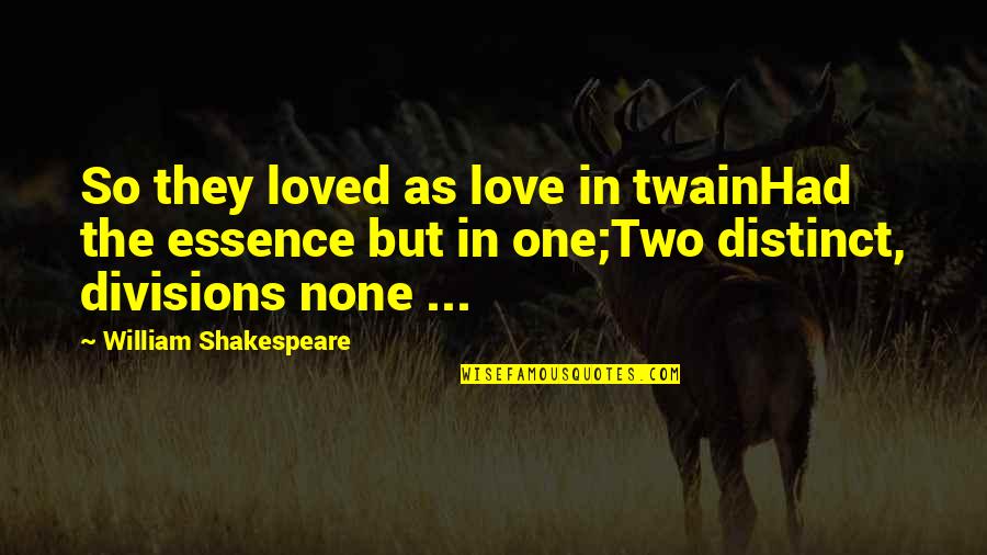 Distinct Love Quotes By William Shakespeare: So they loved as love in twainHad the Distinct Love Quotes By William Shakespeare: So they loved as love in twainHad the