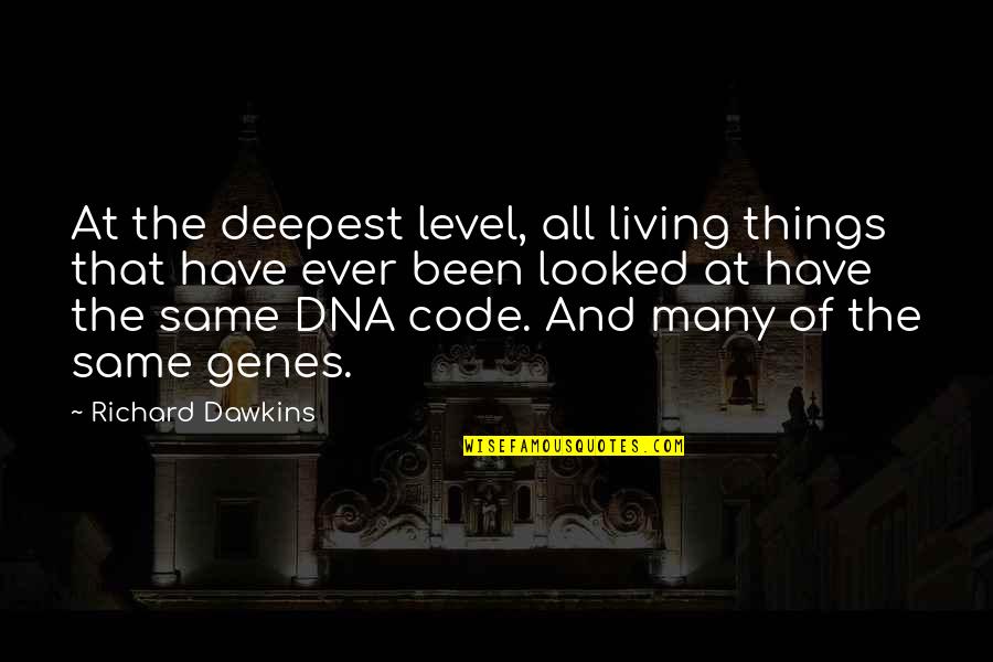 Distinctable Quotes By Richard Dawkins: At the deepest level, all living things that