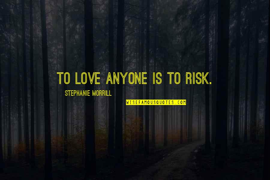 Distinctable Quotes By Stephanie Morrill: To love anyone is to risk.