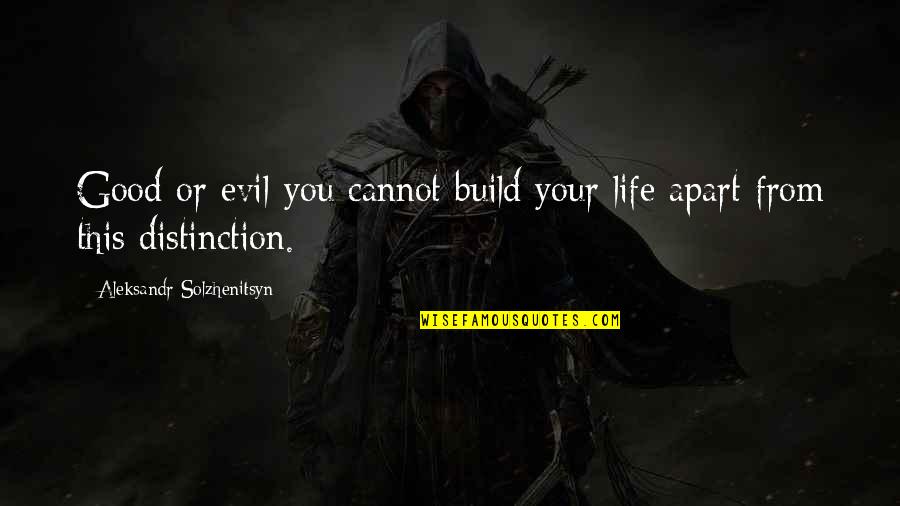 Distinction Quotes By Aleksandr Solzhenitsyn: Good or evil-you cannot build your life apart