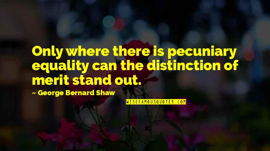 Distinction Quotes By George Bernard Shaw: Only where there is pecuniary equality can the
