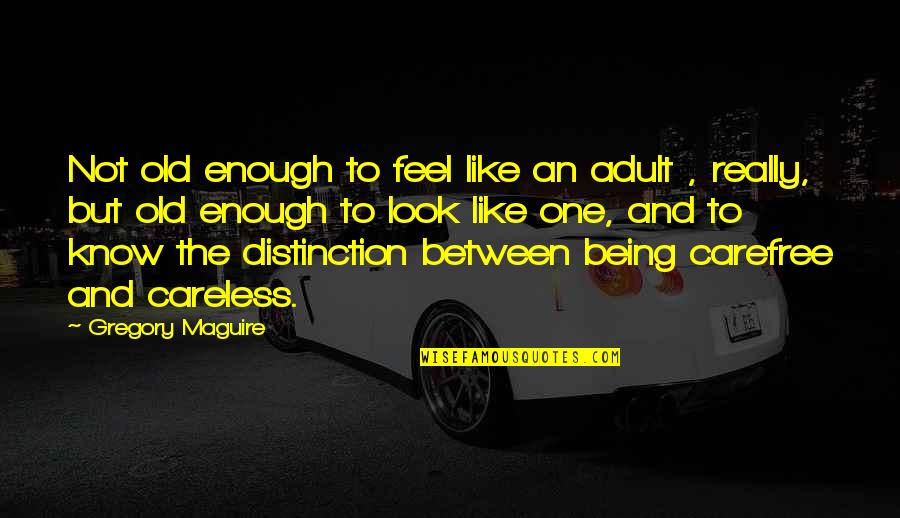 Distinction Quotes By Gregory Maguire: Not old enough to feel like an adult