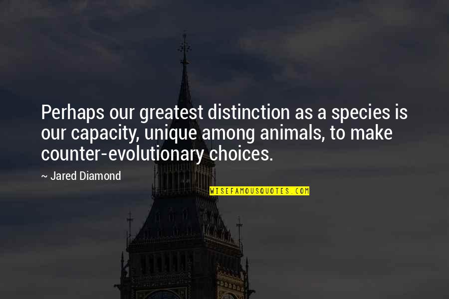 Distinction Quotes By Jared Diamond: Perhaps our greatest distinction as a species is