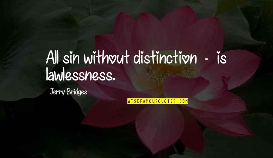 Distinction Quotes By Jerry Bridges: All sin without distinction - is lawlessness.