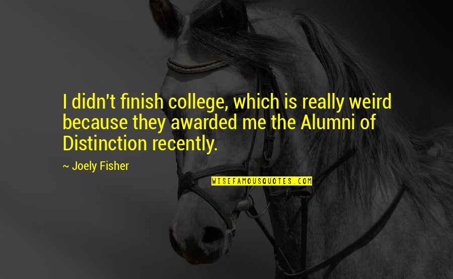 Distinction Quotes By Joely Fisher: I didn't finish college, which is really weird