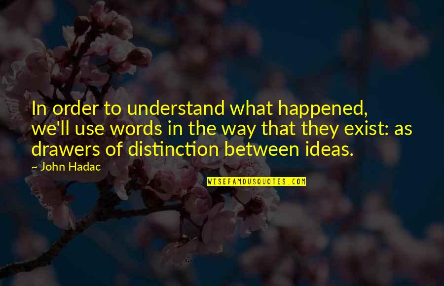 Distinction Quotes By John Hadac: In order to understand what happened, we'll use