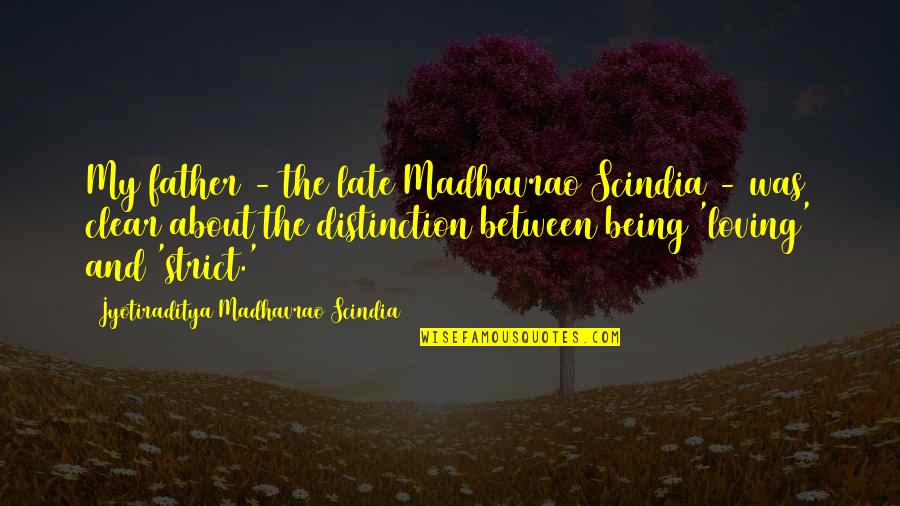 Distinction Quotes By Jyotiraditya Madhavrao Scindia: My father - the late Madhavrao Scindia -